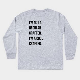 I'm Not a Regular Crafter, I'm a Cool Crafter Kids Long Sleeve T-Shirt